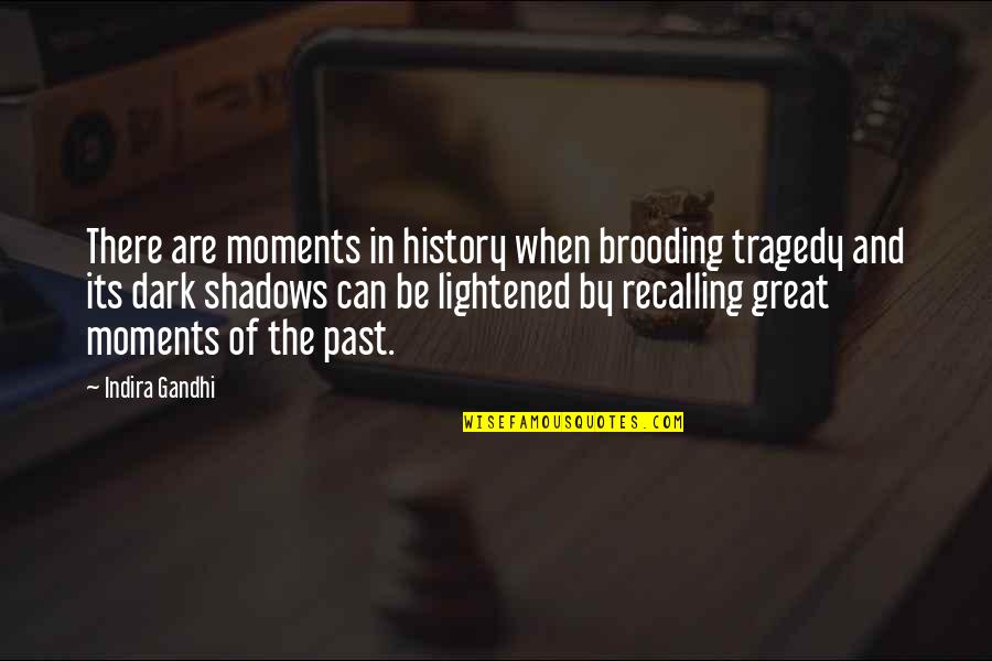 Dark Shadows Quotes By Indira Gandhi: There are moments in history when brooding tragedy