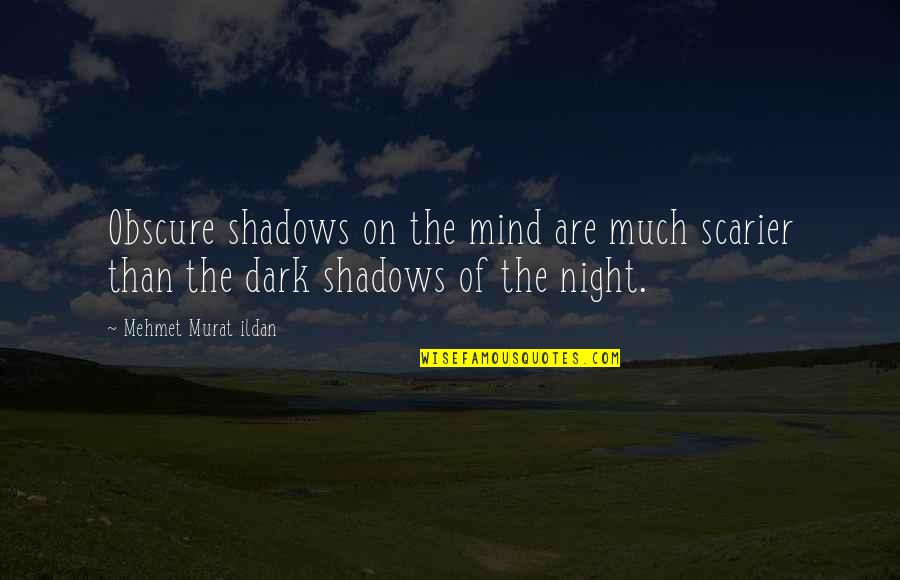 Dark Shadows Quotes By Mehmet Murat Ildan: Obscure shadows on the mind are much scarier