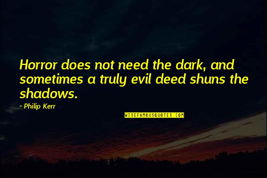 Dark Shadows Quotes By Philip Kerr: Horror does not need the dark, and sometimes