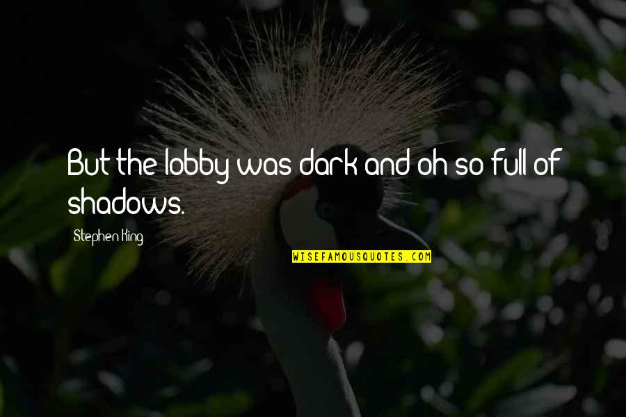 Dark Shadows Quotes By Stephen King: But the lobby was dark and oh so
