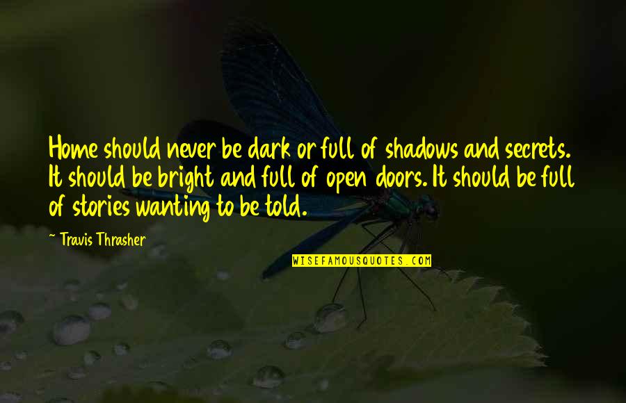 Dark Shadows Quotes By Travis Thrasher: Home should never be dark or full of