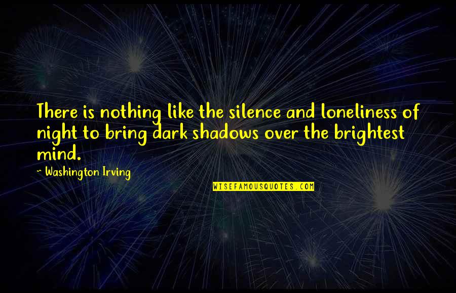 Dark Shadows Quotes By Washington Irving: There is nothing like the silence and loneliness