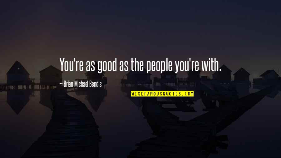 Dark Side Force Quotes By Brian Michael Bendis: You're as good as the people you're with.