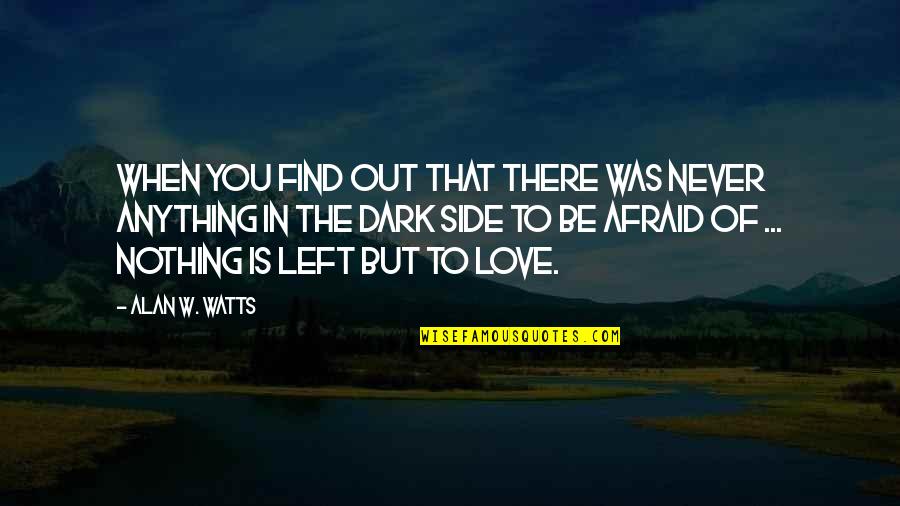 Dark Side Love Quotes By Alan W. Watts: When you find out that there was never