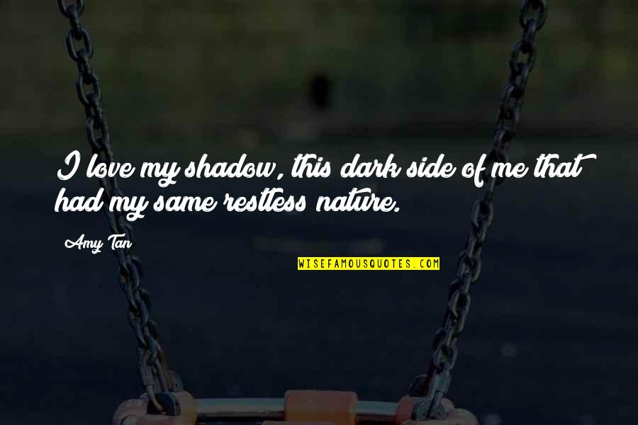 Dark Side Love Quotes By Amy Tan: I love my shadow, this dark side of