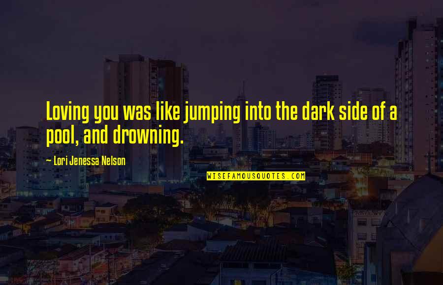 Dark Side Love Quotes By Lori Jenessa Nelson: Loving you was like jumping into the dark