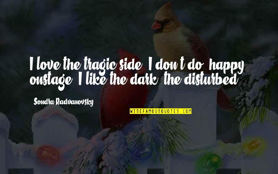 Dark Side Love Quotes By Sondra Radvanovsky: I love the tragic side. I don't do