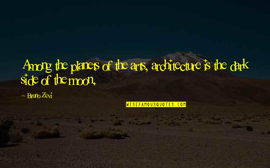 Dark Side Moon Quotes By Bruno Zevi: Among the planets of the arts, architecture is