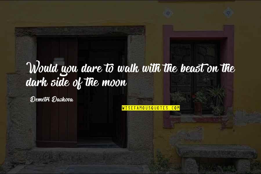 Dark Side Moon Quotes By Demetri Daskova: Would you dare to walk with the beast Dark Side Moon Quotes By Demetri Daskova: Would you dare to walk with the beast
