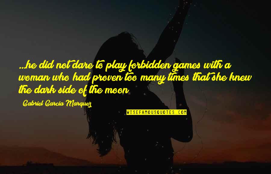Dark Side Moon Quotes By Gabriel Garcia Marquez: ...he did not dare to play forbidden games Dark Side Moon Quotes By Gabriel Garcia Marquez: ...he did not dare to play forbidden games