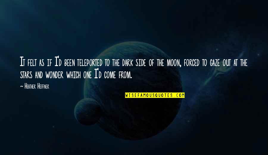 Dark Side Moon Quotes By Heather Heffner: It felt as if I'd been teleported to Dark Side Moon Quotes By Heather Heffner: It felt as if I'd been teleported to