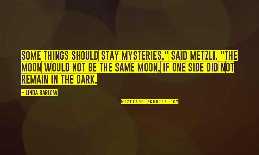 Dark Side Moon Quotes By Linda Barlow: Some things should stay mysteries," said Metzli. "The Dark Side Moon Quotes By Linda Barlow: Some things should stay mysteries," said Metzli. "The