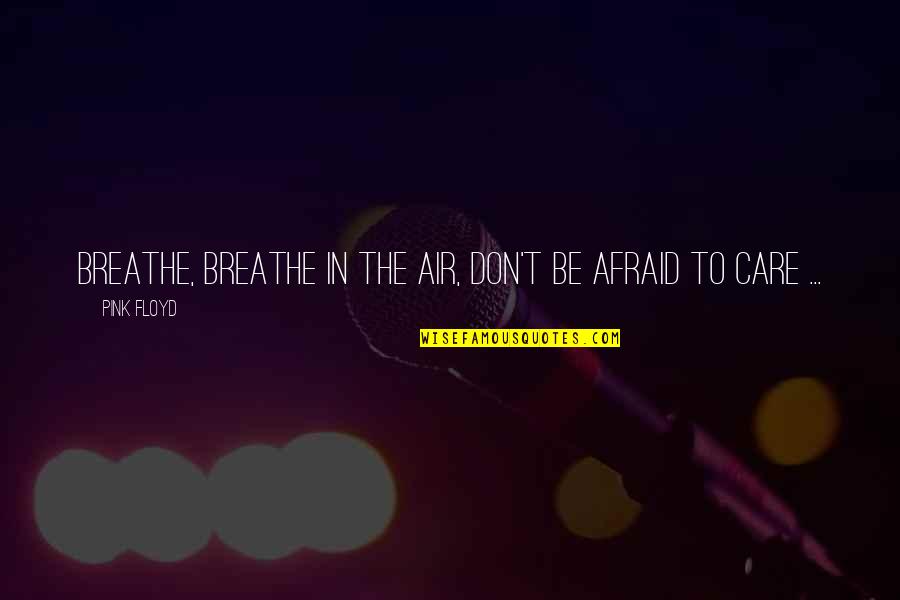 Dark Side Moon Quotes By Pink Floyd: Breathe, breathe in the air, Don't be afraid