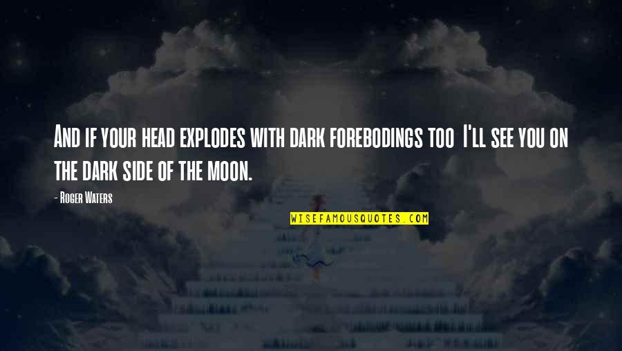 Dark Side Moon Quotes By Roger Waters: And if your head explodes with dark forebodings Dark Side Moon Quotes By Roger Waters: And if your head explodes with dark forebodings