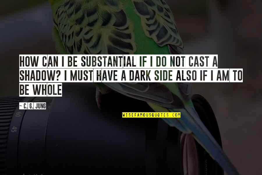 Dark Side Of Life Quotes By C. G. Jung: How can I be substantial if I do