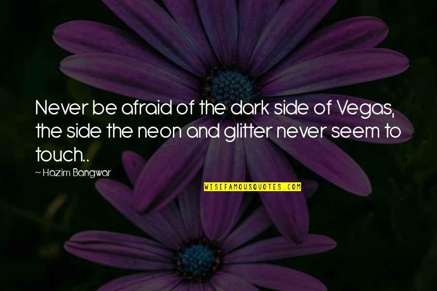 Dark Side Of Life Quotes By Hazim Bangwar: Never be afraid of the dark side of