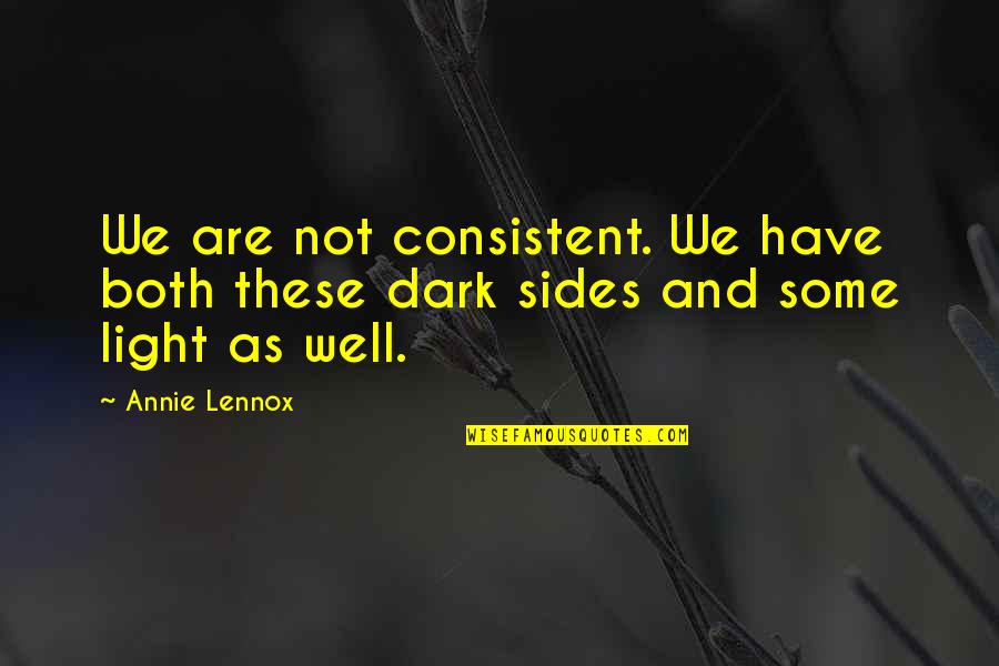 Dark Side Of Light Quotes By Annie Lennox: We are not consistent. We have both these