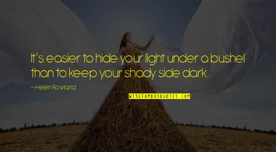 Dark Side Of Light Quotes By Helen Rowland: It's easier to hide your light under a