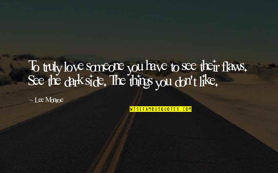 Dark Side Of Love Quotes By Lee Monroe: To truly love someone you have to see