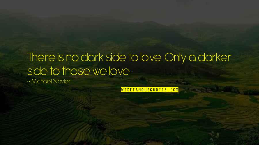 Dark Side Of Love Quotes By Michael Xavier: There is no dark side to love. Only