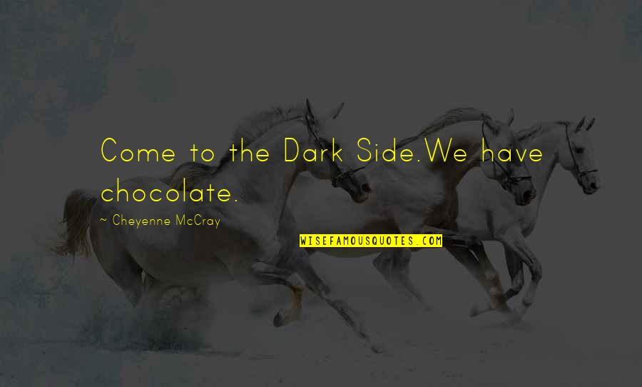 Dark Side Quotes By Cheyenne McCray: Come to the Dark Side.We have chocolate.