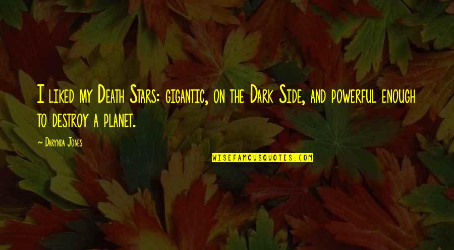 Dark Side Quotes By Darynda Jones: I liked my Death Stars: gigantic, on the