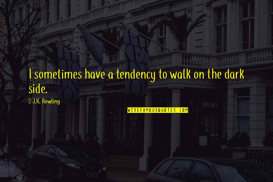 Dark Side Quotes By J.K. Rowling: I sometimes have a tendency to walk on