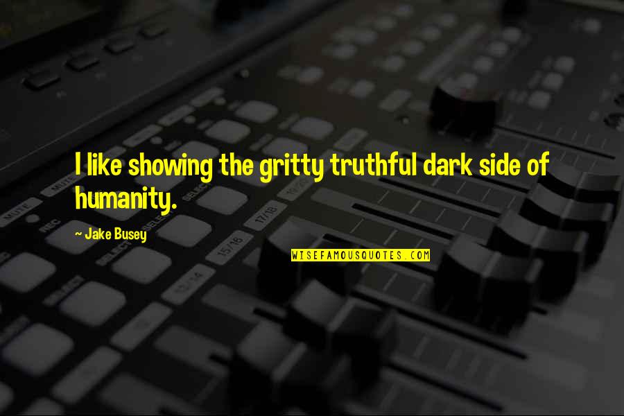 Dark Side Quotes By Jake Busey: I like showing the gritty truthful dark side
