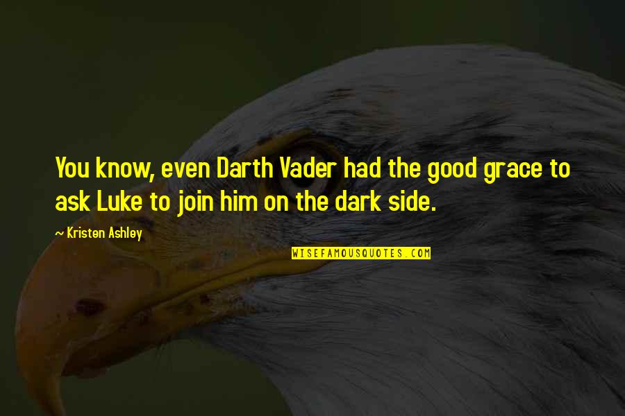 Dark Side Quotes By Kristen Ashley: You know, even Darth Vader had the good