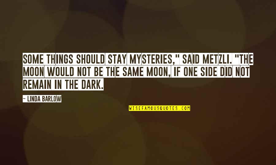 Dark Side Quotes By Linda Barlow: Some things should stay mysteries," said Metzli. "The