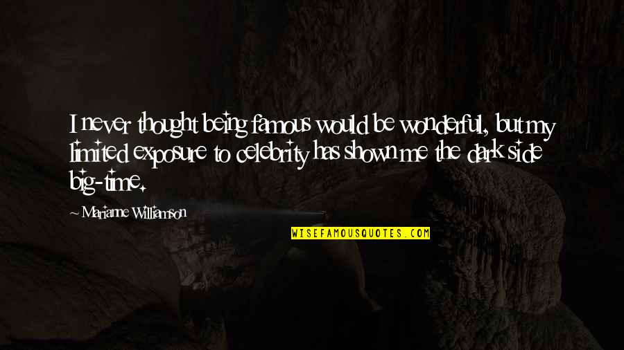 Dark Side Quotes By Marianne Williamson: I never thought being famous would be wonderful,