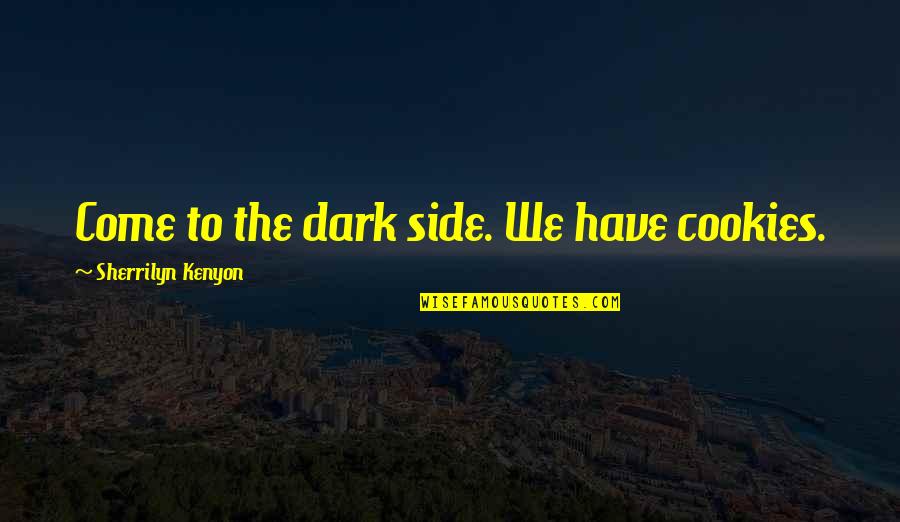 Dark Side Quotes By Sherrilyn Kenyon: Come to the dark side. We have cookies.