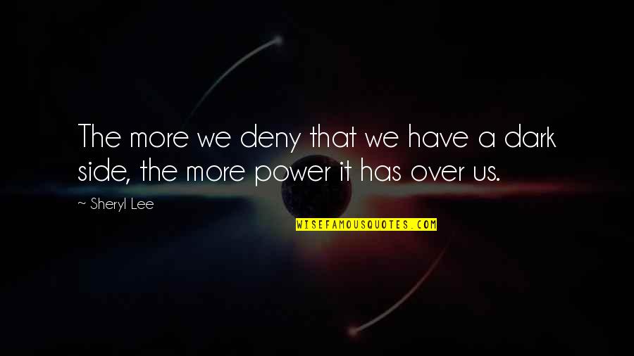 Dark Side Quotes By Sheryl Lee: The more we deny that we have a