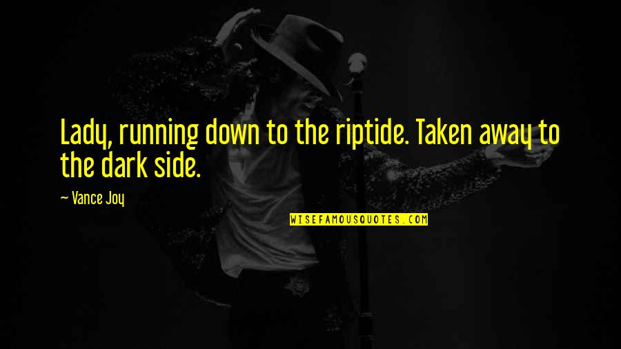 Dark Side Quotes By Vance Joy: Lady, running down to the riptide. Taken away