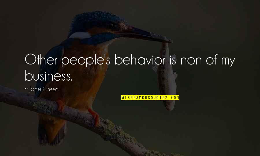 Dark Side Savage Libra Quotes By Jane Green: Other people's behavior is non of my business. Dark Side Savage Libra Quotes By Jane Green: Other people's behavior is non of my business.