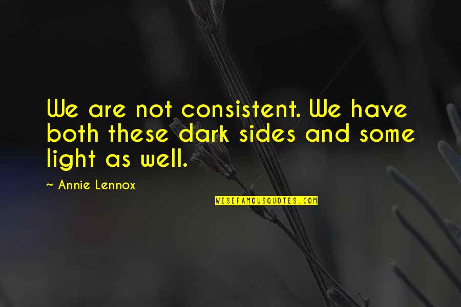 Dark Sides Quotes By Annie Lennox: We are not consistent. We have both these