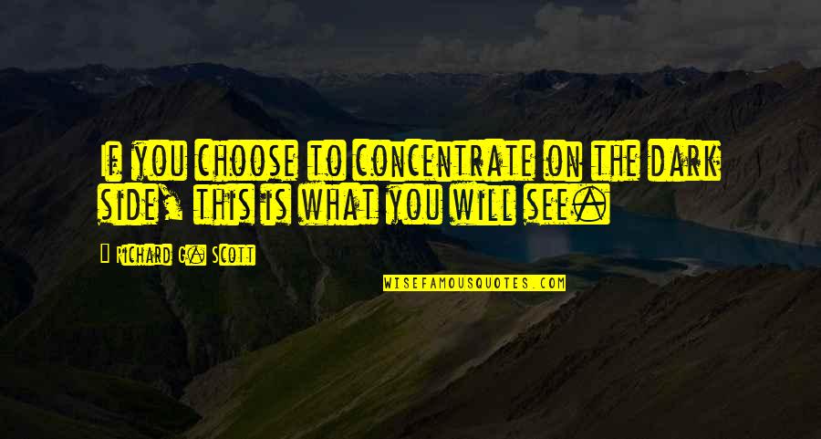 Dark Sides Quotes By Richard G. Scott: If you choose to concentrate on the dark