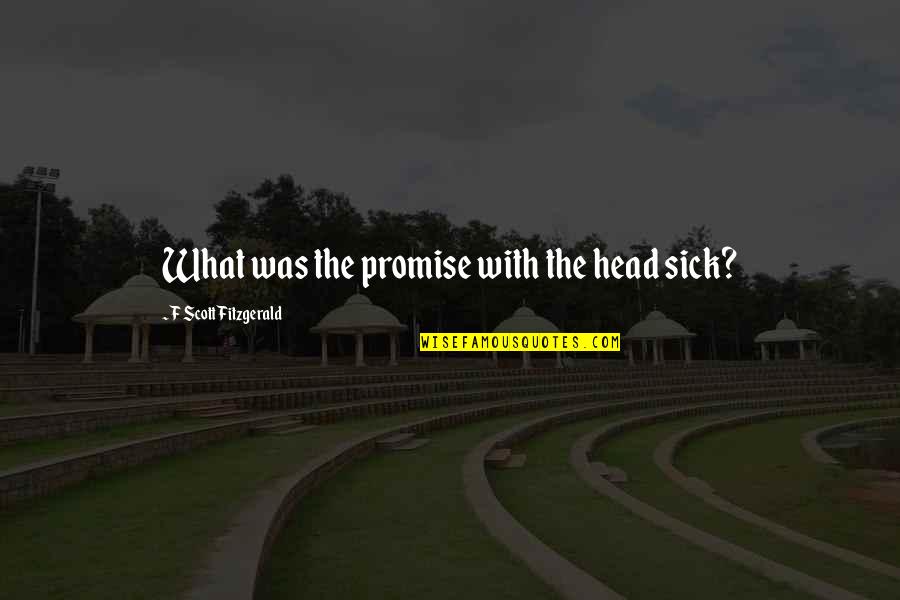 Dark Signer Quotes By F Scott Fitzgerald: What was the promise with the head sick?