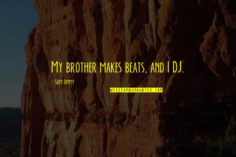 Dark Signer Quotes By Slim Jimmy: My brother makes beats, and I DJ.