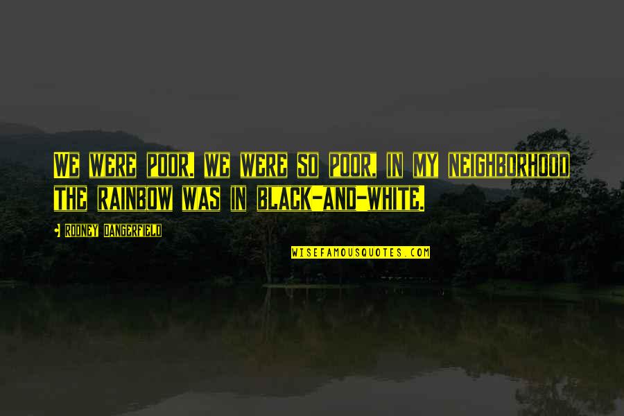 Dark Sinful Quotes By Rodney Dangerfield: We were poor. we were so poor, in
