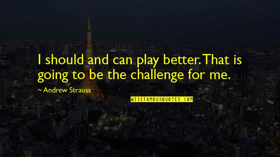 Dark Skies Quotes By Andrew Strauss: I should and can play better. That is