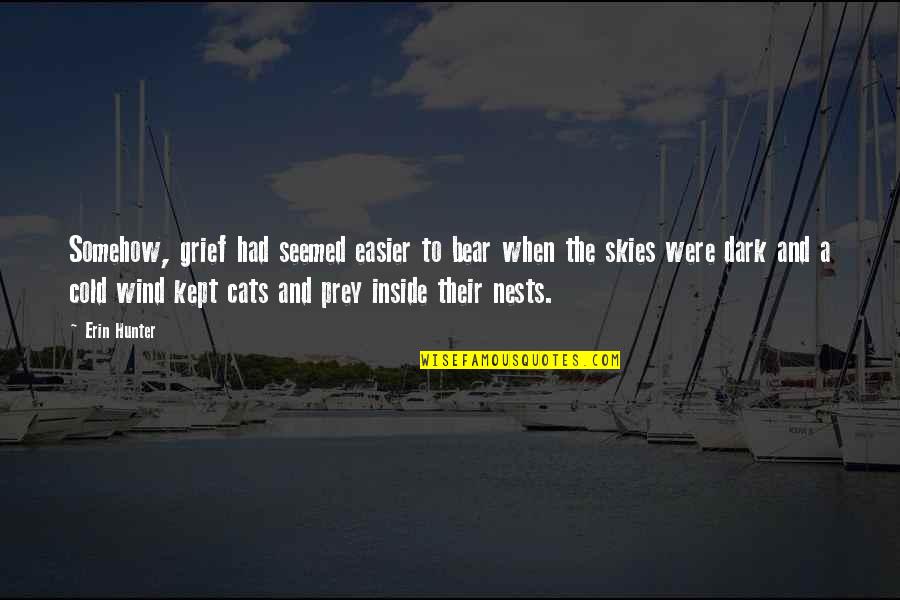 Dark Skies Quotes By Erin Hunter: Somehow, grief had seemed easier to bear when