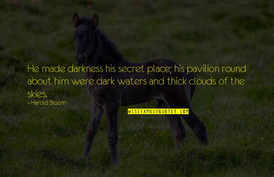 Dark Skies Quotes By Harold Bloom: He made darkness his secret place; his pavilion