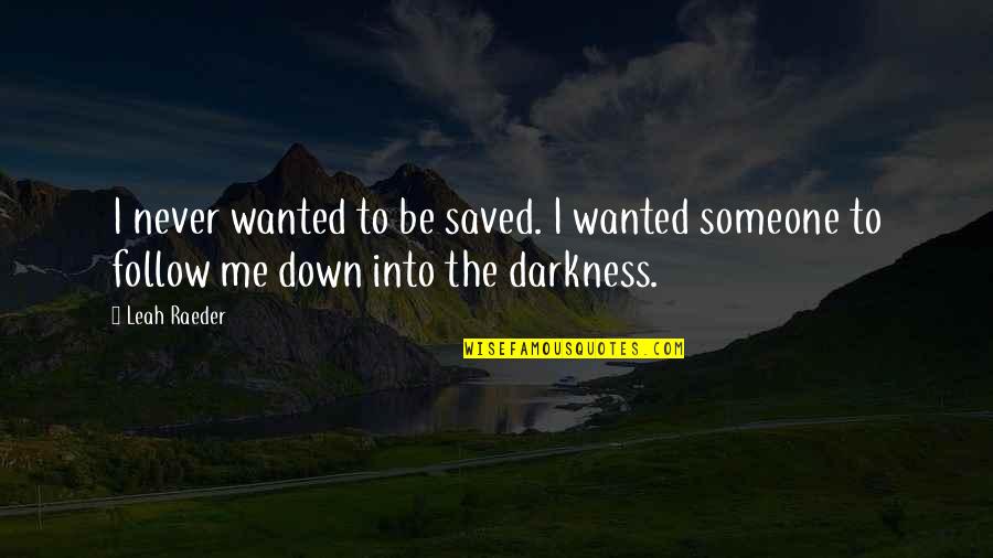 Dark Skin Color Quotes By Leah Raeder: I never wanted to be saved. I wanted