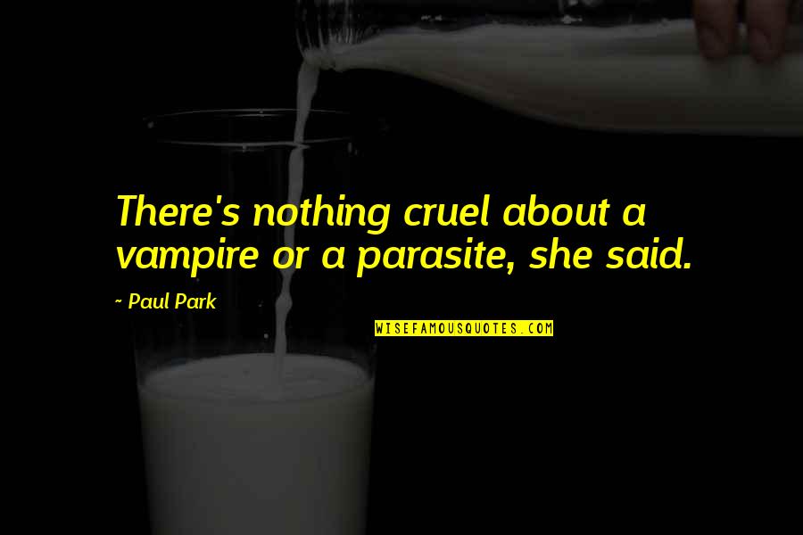 Dark Skin Dudes Quotes By Paul Park: There's nothing cruel about a vampire or a