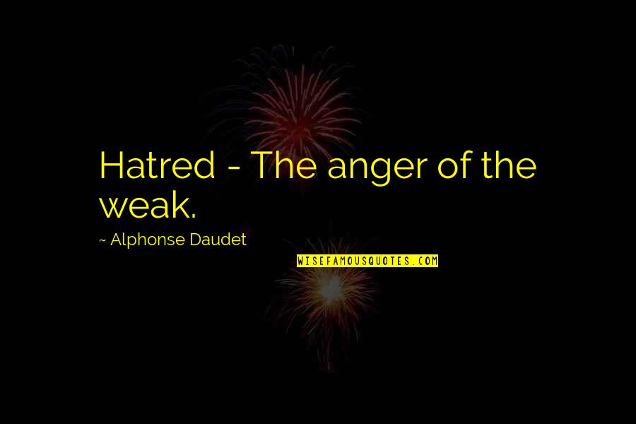 Dark Skin Men Quotes By Alphonse Daudet: Hatred - The anger of the weak.