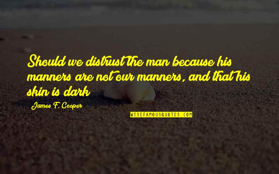 Dark Skin Men Quotes By James F. Cooper: Should we distrust the man because his manners