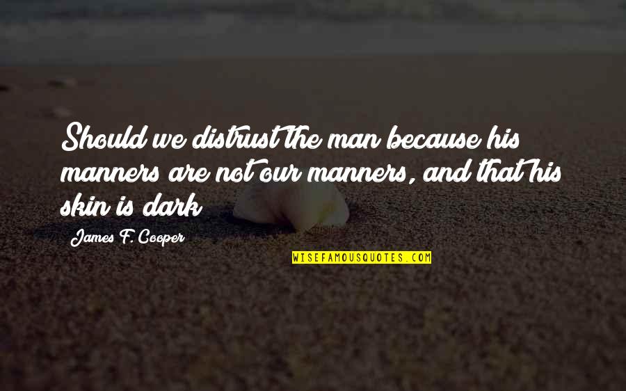 Dark Skin Quotes By James F. Cooper: Should we distrust the man because his manners