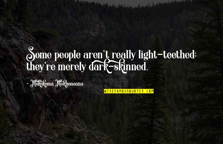 Dark Skin Quotes By Mokokoma Mokhonoana: Some people aren't really light-teethed; they're merely dark-skinned.