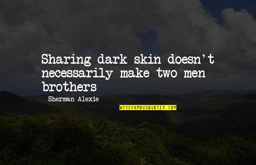 Dark Skin Quotes By Sherman Alexie: Sharing dark skin doesn't necessarily make two men